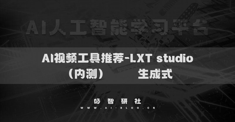 AI視頻工具推薦-LXT studio（內(nèi)測）????生成式