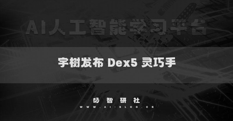 宇樹(shù)發(fā)布 Dex5 靈巧手