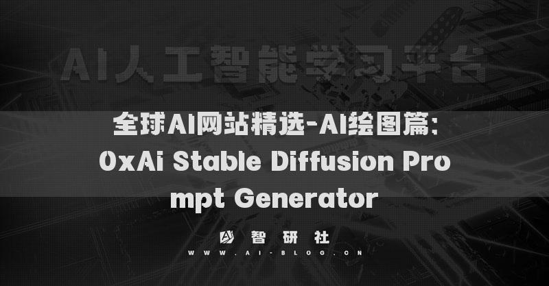全球AI網(wǎng)站精選-AI繪圖篇：0xAi Stable Diffusion Prompt Generator?