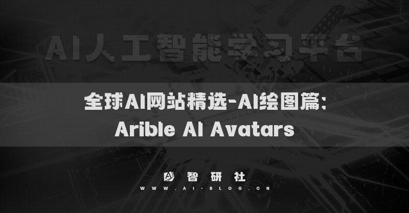 全球AI網(wǎng)站精選-AI繪圖篇：Arible AI Avatars?