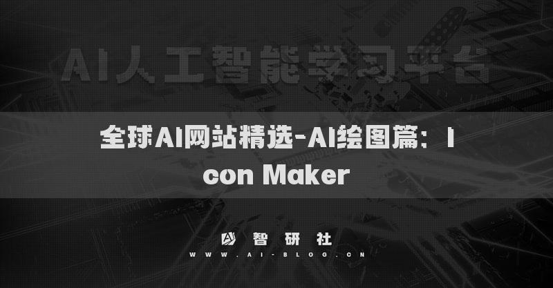 全球AI網(wǎng)站精選-AI繪圖篇：Icon Maker?