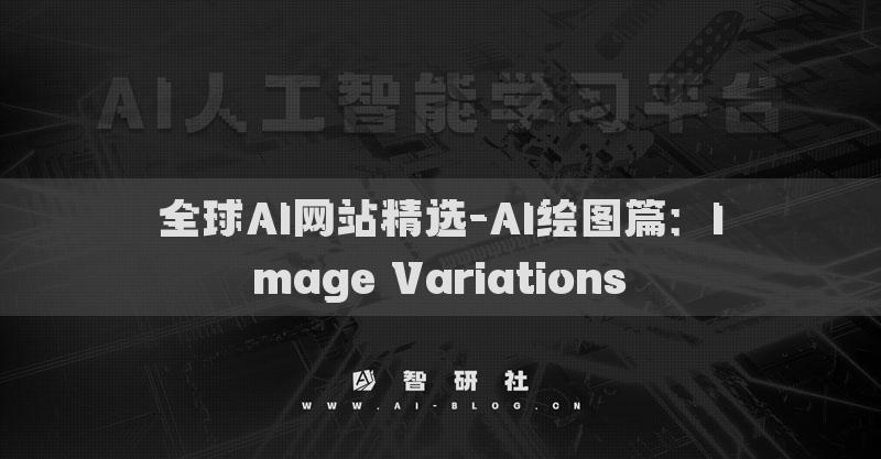 全球AI網(wǎng)站精選-AI繪圖篇：Image Variations?