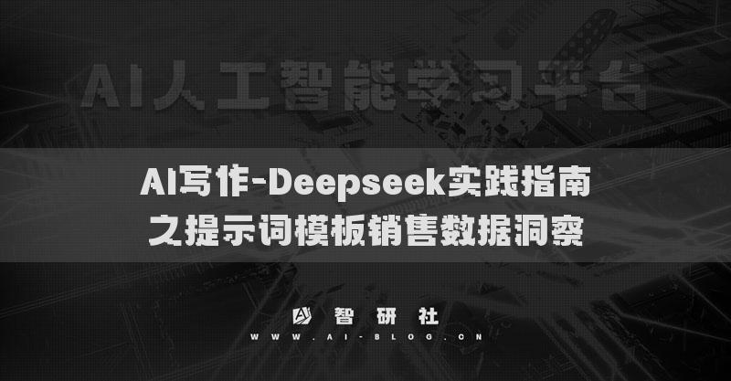 AI寫(xiě)作-Deepseek實(shí)踐指南之提示詞模板銷(xiāo)售數(shù)據(jù)洞察