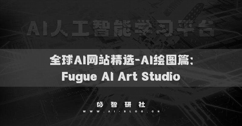 全球AI網(wǎng)站精選-AI繪圖篇：Fugue AI Art Studio?