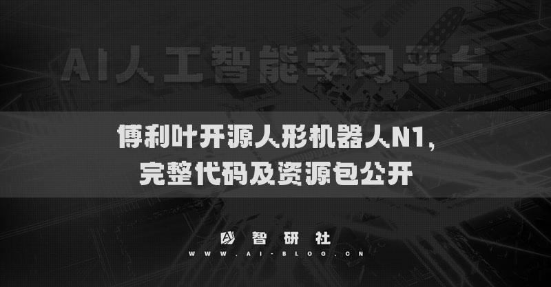 傅利葉開源人形機(jī)器人N1，完整代碼及資源包公開