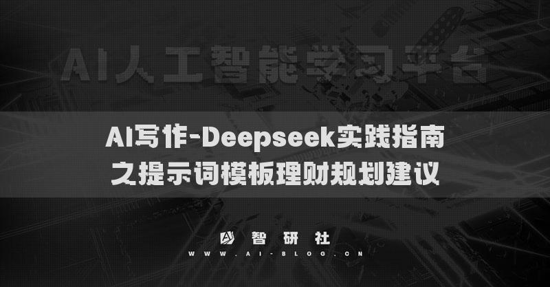 AI寫(xiě)作-Deepseek實(shí)踐指南之提示詞模板理財(cái)規(guī)劃建議