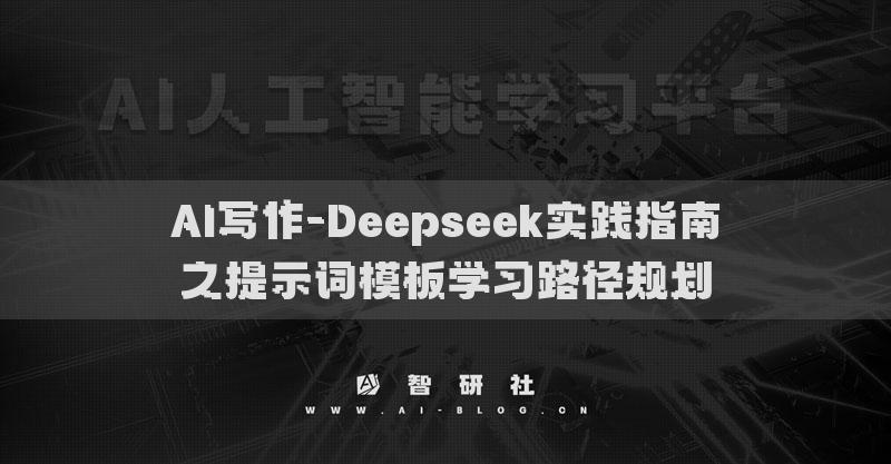 AI寫(xiě)作-Deepseek實(shí)踐指南之提示詞模板學(xué)習(xí)路徑規(guī)劃