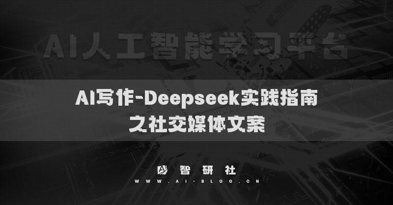 AI寫(xiě)作-Deepseek實(shí)踐指南之社交媒體文案