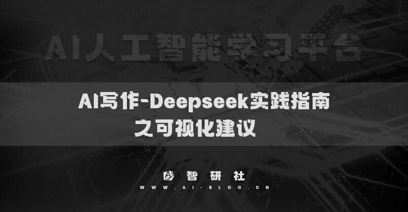 AI寫(xiě)作-Deepseek實(shí)踐指南之可視化建議? ?