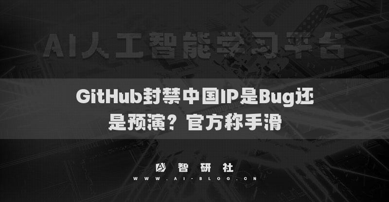 GitHub封禁中國IP是Bug還是預(yù)演？官方稱手滑