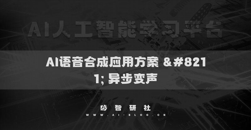AI配音合成應(yīng)用方案 – 異步變聲