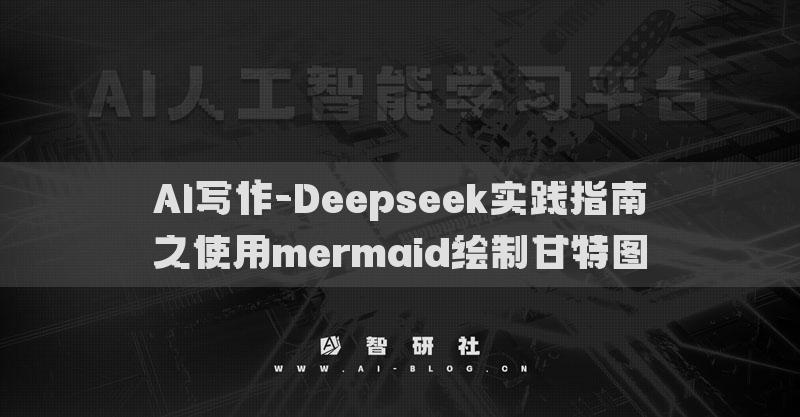 AI寫作-Deepseek實(shí)踐指南之使用mermaid繪制甘特圖