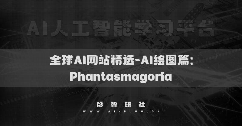 全球AI網(wǎng)站精選-AI繪圖篇：Phantasmagoria?