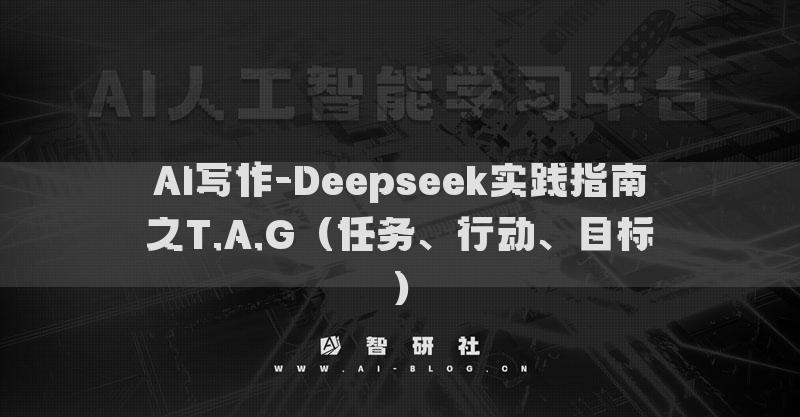 AI寫作-Deepseek實踐指南之T.A.G（任務(wù)、行動、目標）