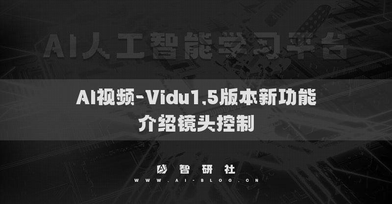AI視頻-Vidu1.5版本新功能介紹鏡頭控制