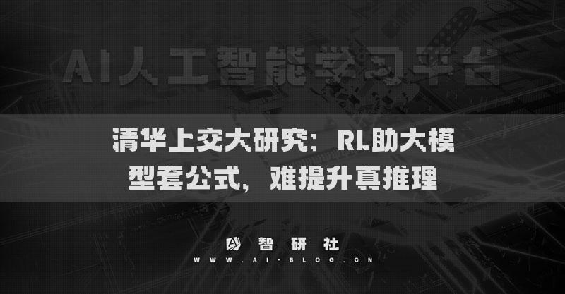 清華上交大研究：RL助大模型套公式，難提升真推理