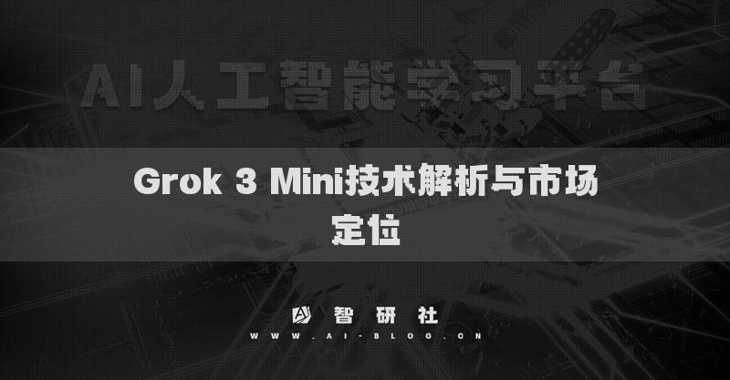 Grok 3 Mini技術(shù)解析與市場(chǎng)定位