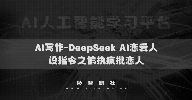 AI寫作-DeepSeek AI戀愛人設指令之偏執(zhí)瘋批戀人