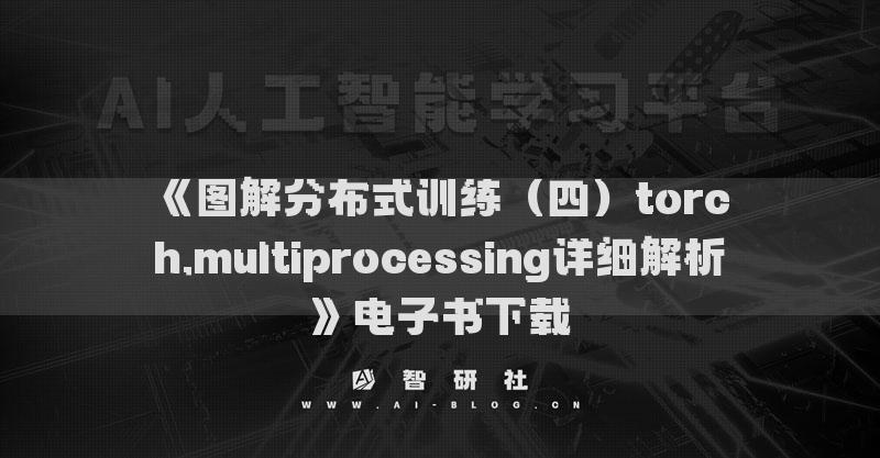 《圖解分布式訓(xùn)練（四）torch.multiprocessing詳細(xì)解析》電子書下載