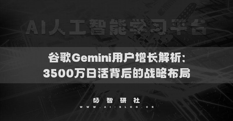 谷歌Gemini用戶增長(zhǎng)解析：3500萬(wàn)日活背后的戰(zhàn)略布局