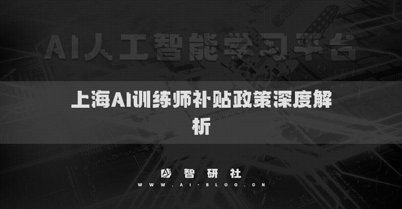 上海AI訓(xùn)練師補(bǔ)貼政策深度解析