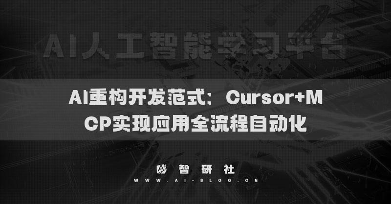 AI重構(gòu)開(kāi)發(fā)范式：Cursor+MCP實(shí)現(xiàn)應(yīng)用全流程自動(dòng)化
