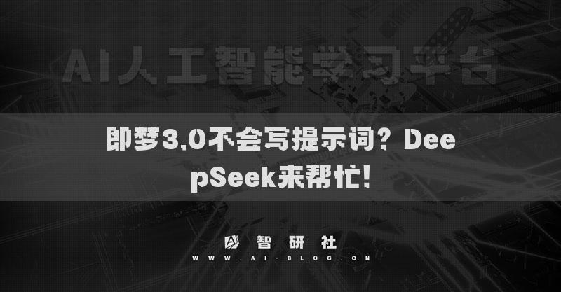 即夢(mèng)3.0不會(huì)寫提示詞？DeepSeek來幫忙！