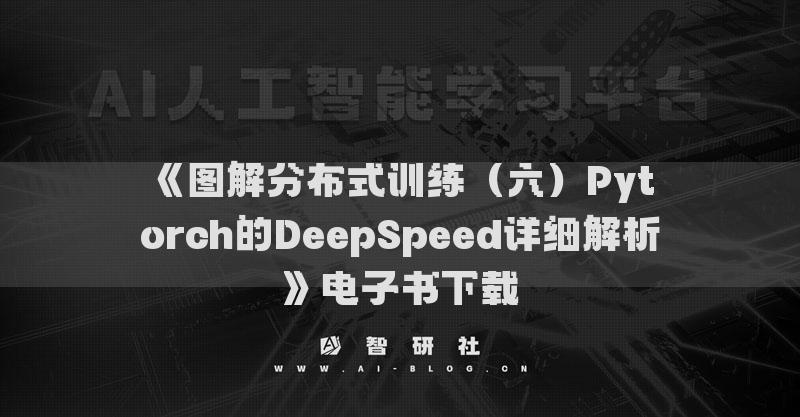 《圖解分布式訓(xùn)練（六）Pytorch的DeepSpeed詳細(xì)解析》電子書下載