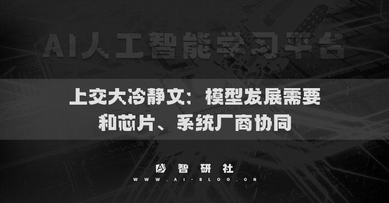 上交大冷靜文：模型發(fā)展需要和芯片、系統(tǒng)廠商協(xié)同