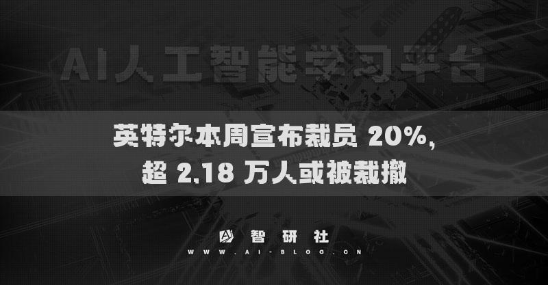 英特爾本周宣布裁員 20%，超 2.18 萬人或被裁撤