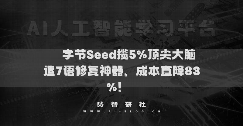 ??字節(jié)Seed攬5%頂尖大腦造7語修復(fù)神器，成本直降83%！??