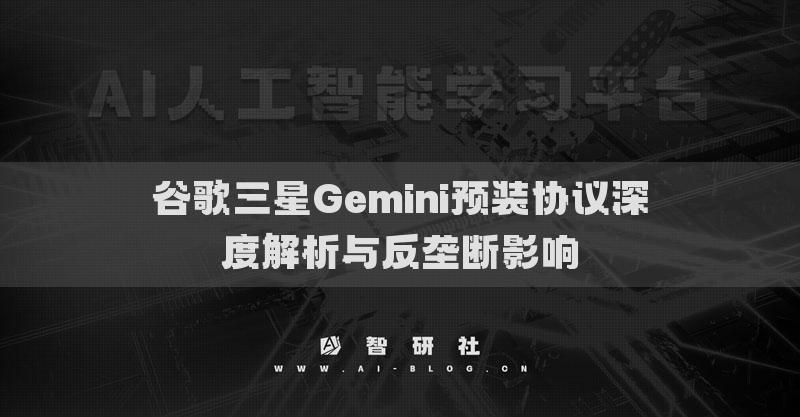 谷歌三星Gemini預(yù)裝協(xié)議深度解析與反壟斷影響