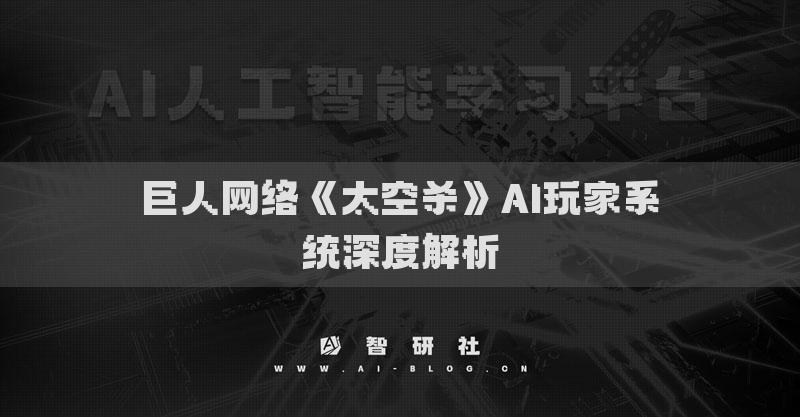 巨人網(wǎng)絡(luò)《太空殺》AI玩家系統(tǒng)深度解析