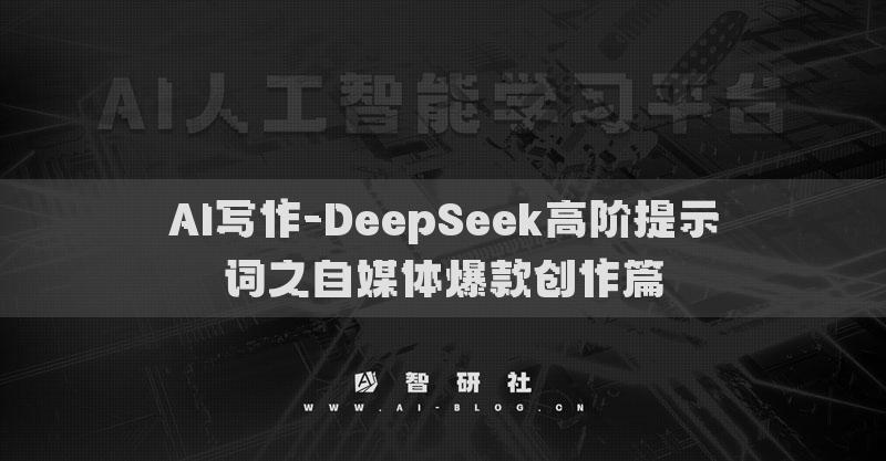 AI寫(xiě)作-DeepSeek高階提示詞之自媒體爆款創(chuàng)作篇