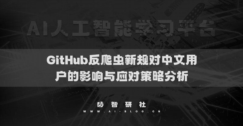 GitHub反爬蟲新規(guī)對中文用戶的影響與應對策略分析