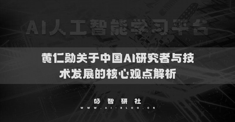 黃仁勛關(guān)于中國AI研究者與技術(shù)發(fā)展的核心觀點(diǎn)解析