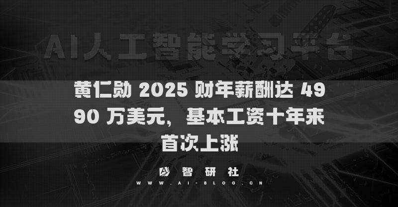 黃仁勛 2025 財年薪酬達 4990 萬美元，基本工資十年來首次上漲