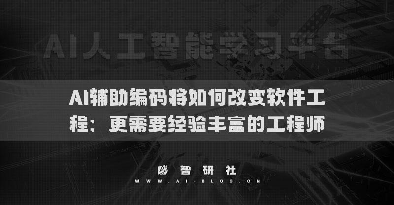 AI輔助編碼將如何改變軟件工程：更需要經(jīng)驗(yàn)豐富的工程師