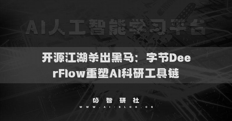 開(kāi)源江湖殺出黑馬：字節(jié)DeerFlow重塑AI科研工具鏈