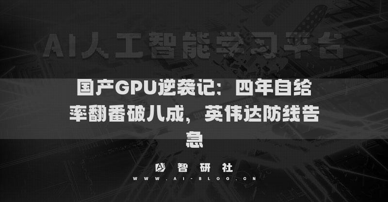 國產(chǎn)GPU逆襲記：四年自給率翻番破八成，英偉達(dá)防線告急