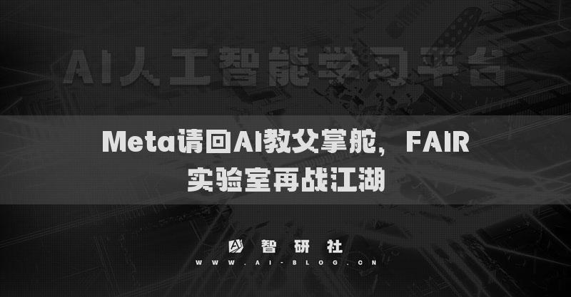Meta請回AI教父掌舵，F(xiàn)AIR實(shí)驗(yàn)室再戰(zhàn)江湖