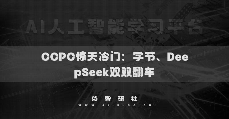 CCPC驚天冷門：字節(jié)、DeepSeek雙雙翻車