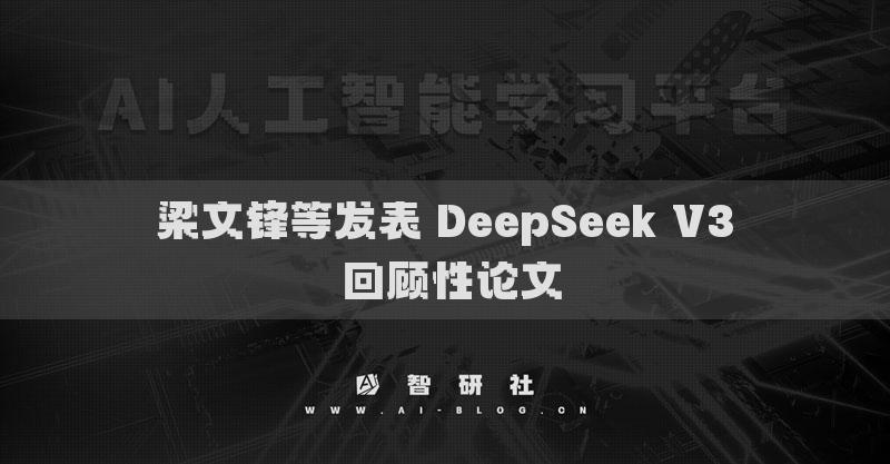 梁文鋒等發(fā)表 DeepSeek V3 回顧性論文