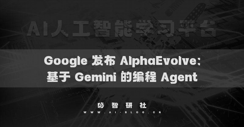 Google 發(fā)布 AlphaEvolve：基于 Gemini 的編程 Agent
