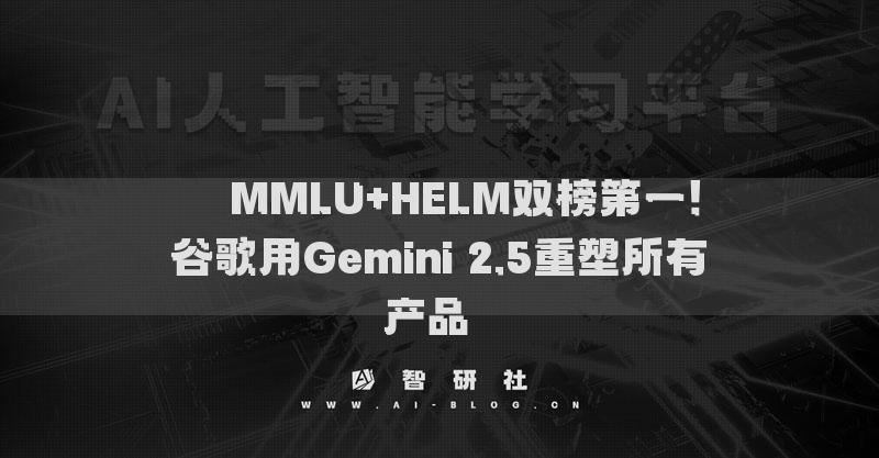 ??MMLU+HELM雙榜第一！谷歌用Gemini 2.5重塑所有產(chǎn)品??