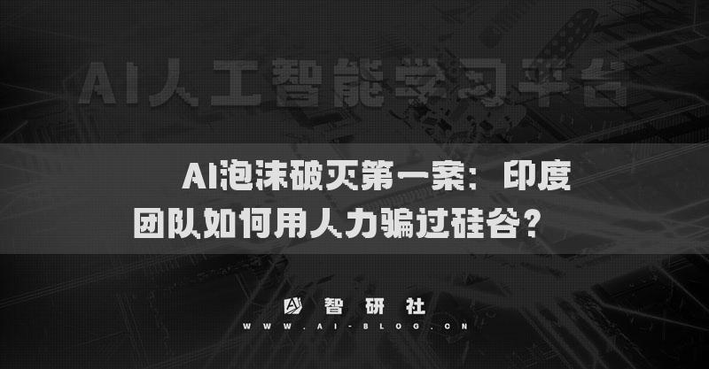 ??AI泡沫破滅第一案：印度團隊如何用人力騙過硅谷？??