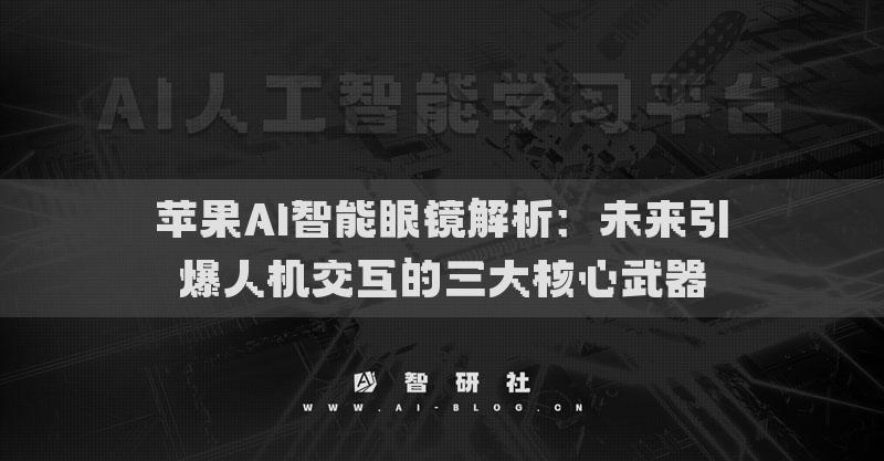 蘋果AI智能眼鏡解析：未來引爆人機交互的三大核心武器