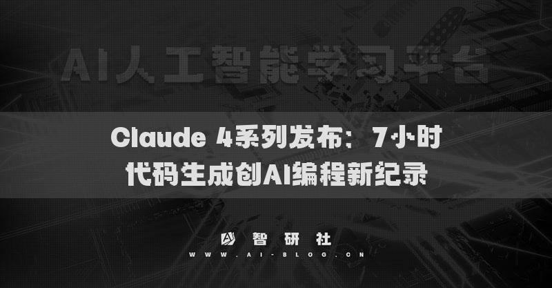 Claude 4系列發(fā)布：7小時(shí)代碼生成創(chuàng)AI編程新紀(jì)錄