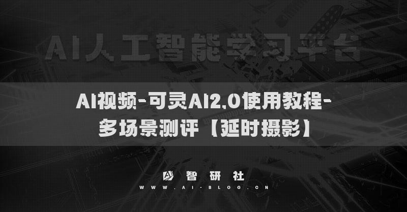 AI視頻-可靈AI2.0使用教程-多場(chǎng)景測(cè)評(píng)【延時(shí)攝影】