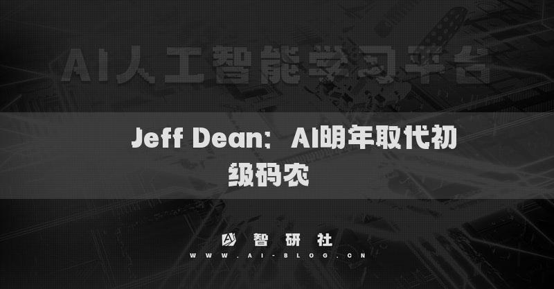 ??Jeff Dean：AI明年取代初級碼農(nóng)??